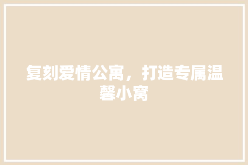 复刻爱情公寓，打造专属温馨小窝
