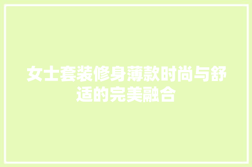 女士套装修身薄款时尚与舒适的完美融合