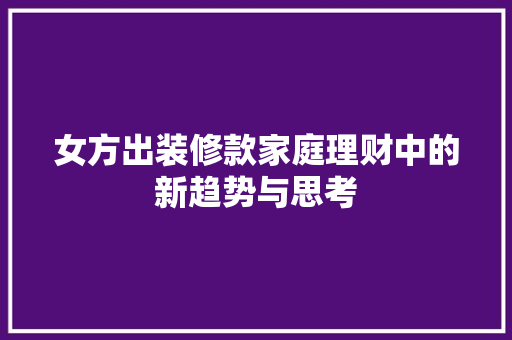 女方出装修款家庭理财中的新趋势与思考