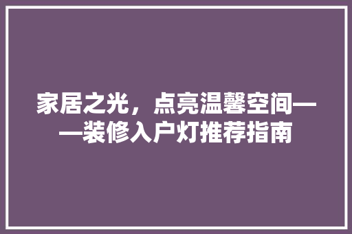 家居之光，点亮温馨空间——装修入户灯推荐指南