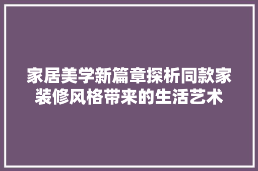 家居美学新篇章探析同款家装修风格带来的生活艺术