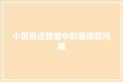 小区拆迁赔偿中的装修款问题