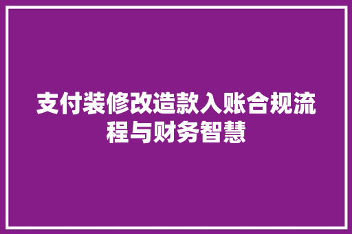 支付装修改造款入账合规流程与财务智慧