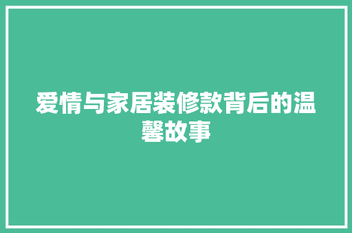 爱情与家居装修款背后的温馨故事