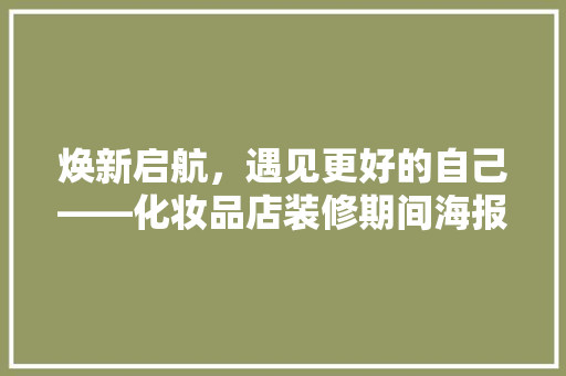 焕新启航，遇见更好的自己——化妆品店装修期间海报