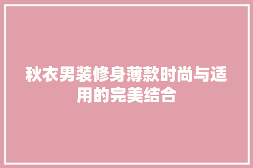 秋衣男装修身薄款时尚与适用的完美结合