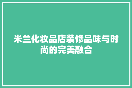 米兰化妆品店装修品味与时尚的完美融合
