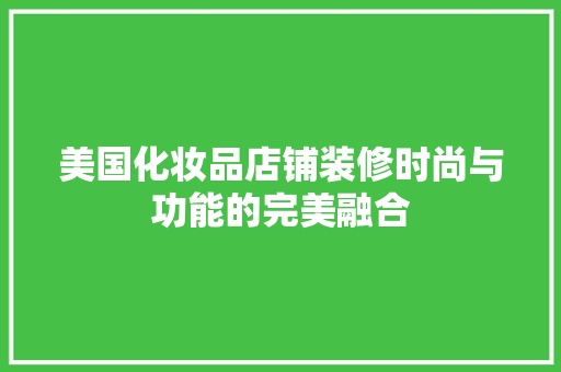 美国化妆品店铺装修时尚与功能的完美融合