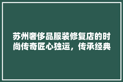 苏州奢侈品服装修复店的时尚传奇匠心独运，传承经典