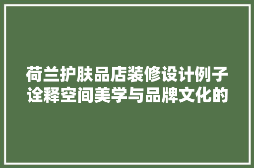 荷兰护肤品店装修设计例子诠释空间美学与品牌文化的完美融合