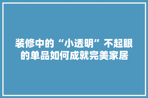 装修中的“小透明”不起眼的单品如何成就完美家居