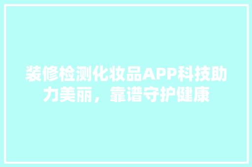 装修检测化妆品APP科技助力美丽，靠谱守护健康