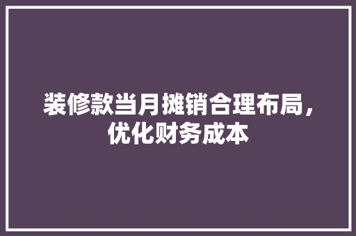 装修款当月摊销合理布局，优化财务成本
