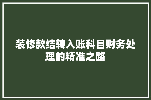 装修款结转入账科目财务处理的精准之路