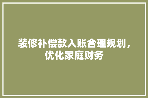 装修补偿款入账合理规划，优化家庭财务