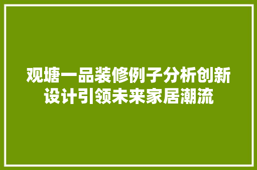 观塘一品装修例子分析创新设计引领未来家居潮流