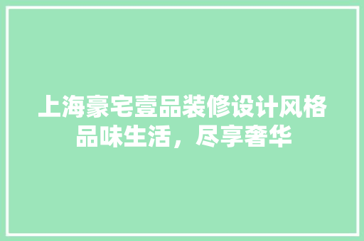 上海豪宅壹品装修设计风格品味生活，尽享奢华