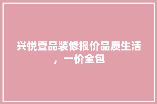 兴悦壹品装修报价品质生活，一价全包