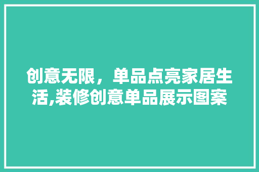 创意无限，单品点亮家居生活,装修创意单品展示图案设计
