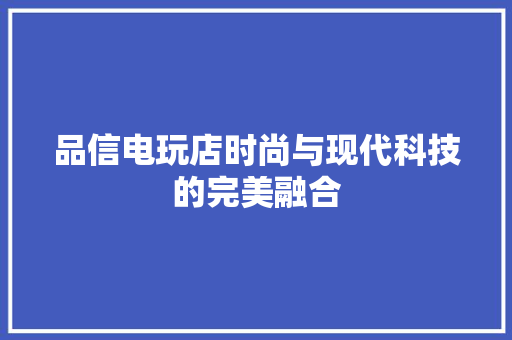 品信电玩店时尚与现代科技的完美融合