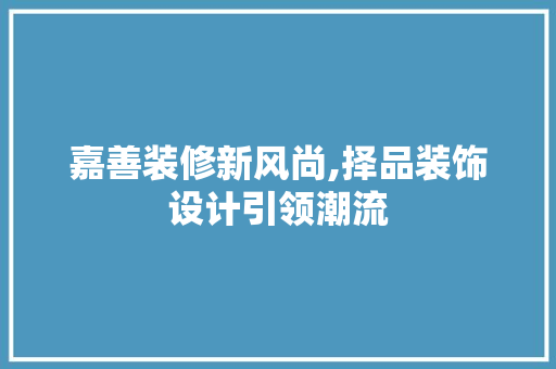 嘉善装修新风尚,择品装饰设计引领潮流