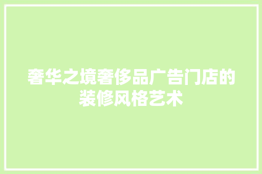 奢华之境奢侈品广告门店的装修风格艺术