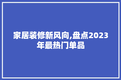 家居装修新风向,盘点2023年最热门单品