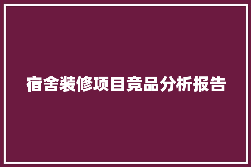 宿舍装修项目竞品分析报告