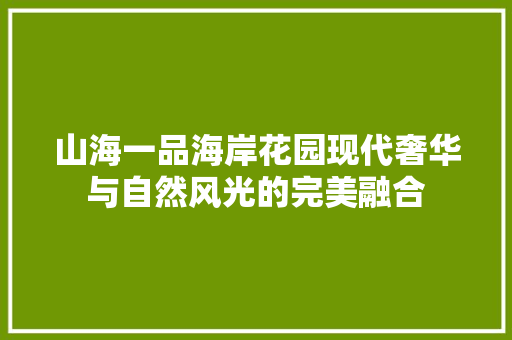 山海一品海岸花园现代奢华与自然风光的完美融合