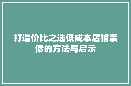打造价比之选低成本店铺装修的方法与启示