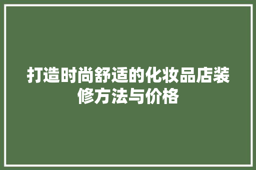 打造时尚舒适的化妆品店装修方法与价格