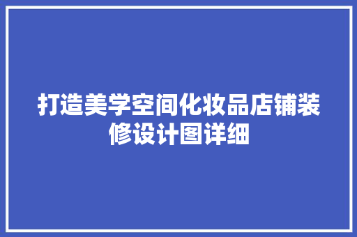 打造美学空间化妆品店铺装修设计图详细