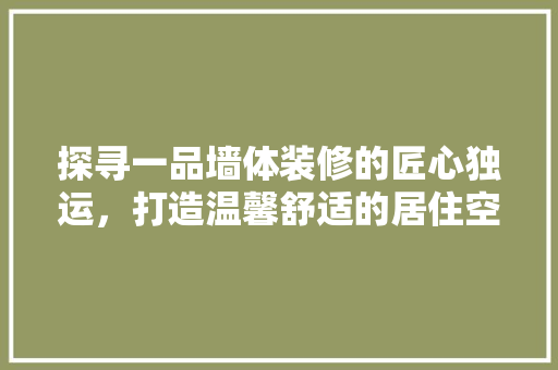 探寻一品墙体装修的匠心独运，打造温馨舒适的居住空间