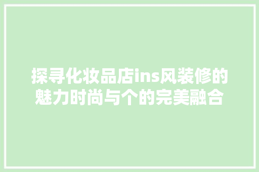 探寻化妆品店ins风装修的魅力时尚与个的完美融合