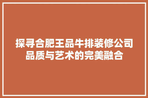 探寻合肥王品牛排装修公司品质与艺术的完美融合 常用建材