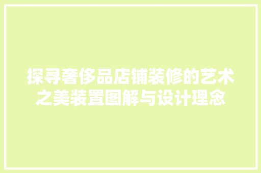 探寻奢侈品店铺装修的艺术之美装置图解与设计理念