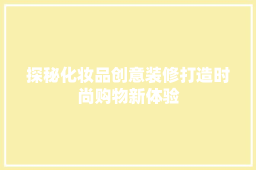 探秘化妆品创意装修打造时尚购物新体验