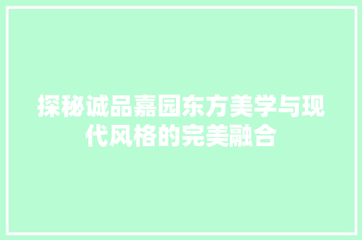 探秘诚品嘉园东方美学与现代风格的完美融合