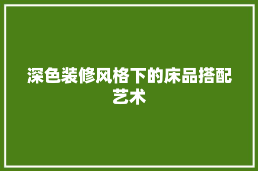 深色装修风格下的床品搭配艺术