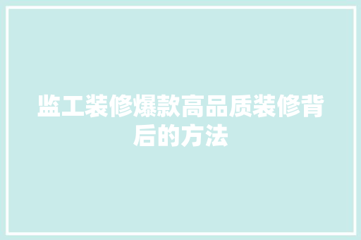 监工装修爆款高品质装修背后的方法