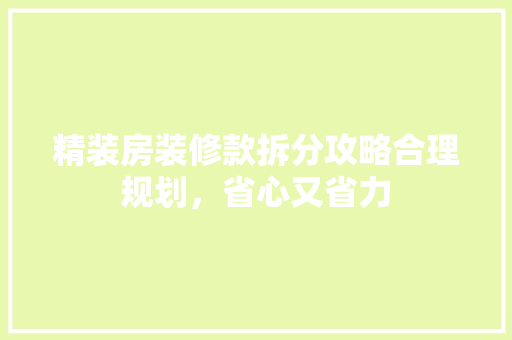 精装房装修款拆分攻略合理规划，省心又省力
