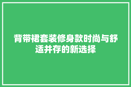 背带裙套装修身款时尚与舒适并存的新选择