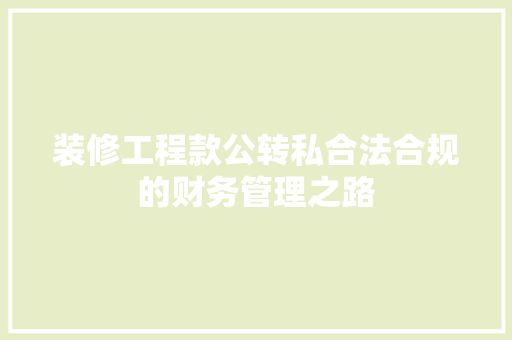 装修工程款公转私合法合规的财务管理之路
