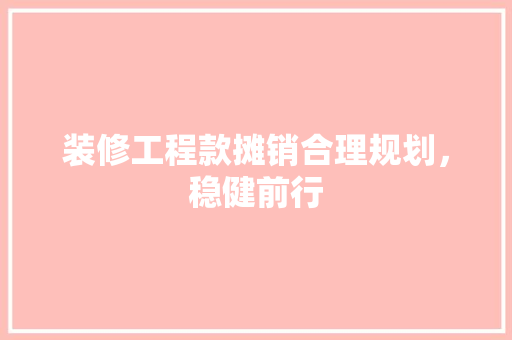 装修工程款摊销合理规划，稳健前行