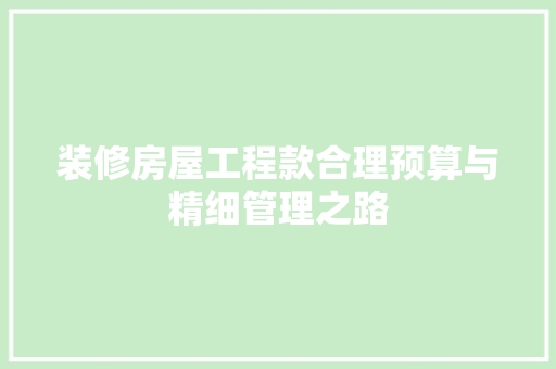 装修房屋工程款合理预算与精细管理之路
