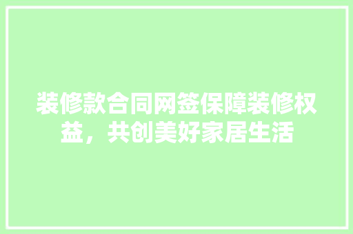 装修款合同网签保障装修权益，共创美好家居生活