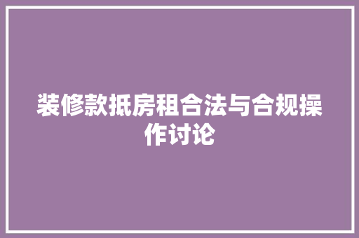 装修款抵房租合法与合规操作讨论