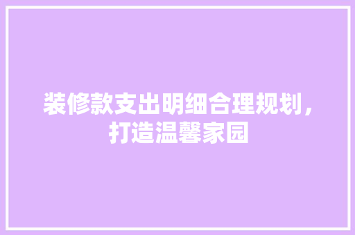 装修款支出明细合理规划，打造温馨家园