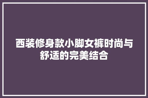 西装修身款小脚女裤时尚与舒适的完美结合