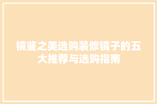 镜鉴之美选购装修镜子的五大推荐与选购指南
